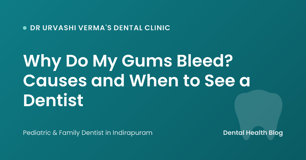 Why Do My Gums Bleed? Causes and When to See a Dentist