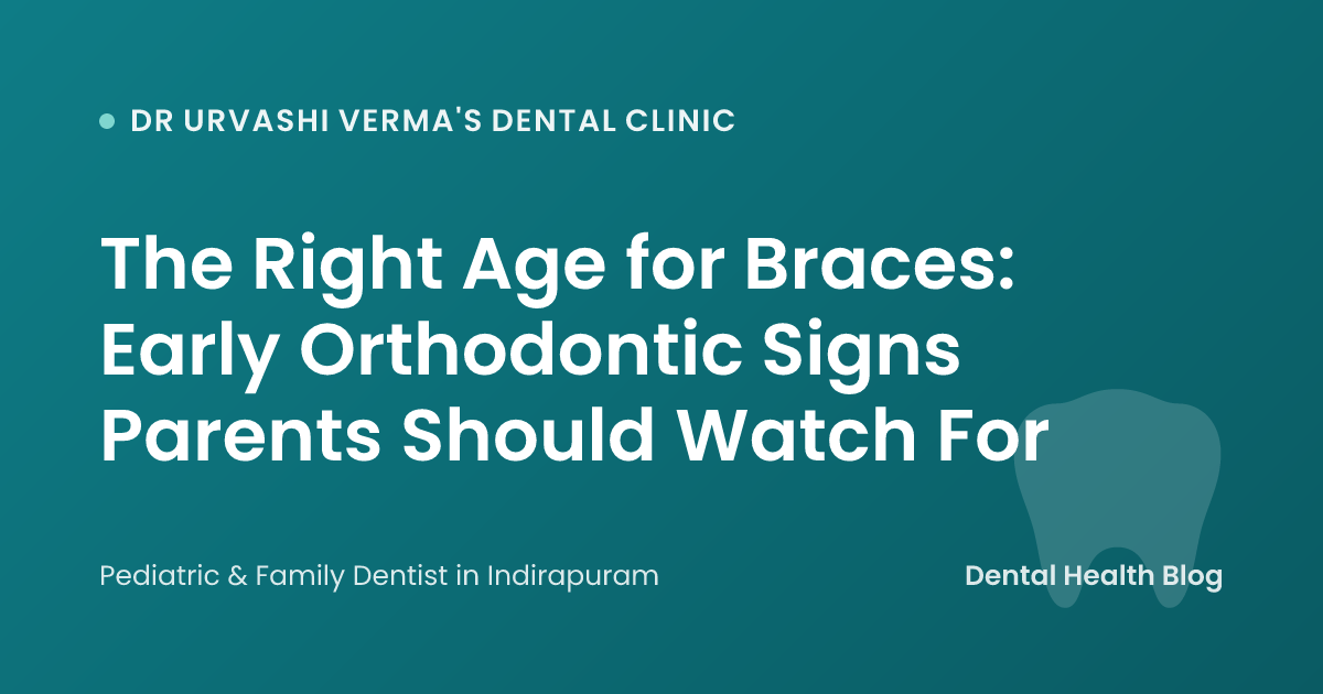 The Right Age for Braces: Early Orthodontic Signs Parents Should Watch For