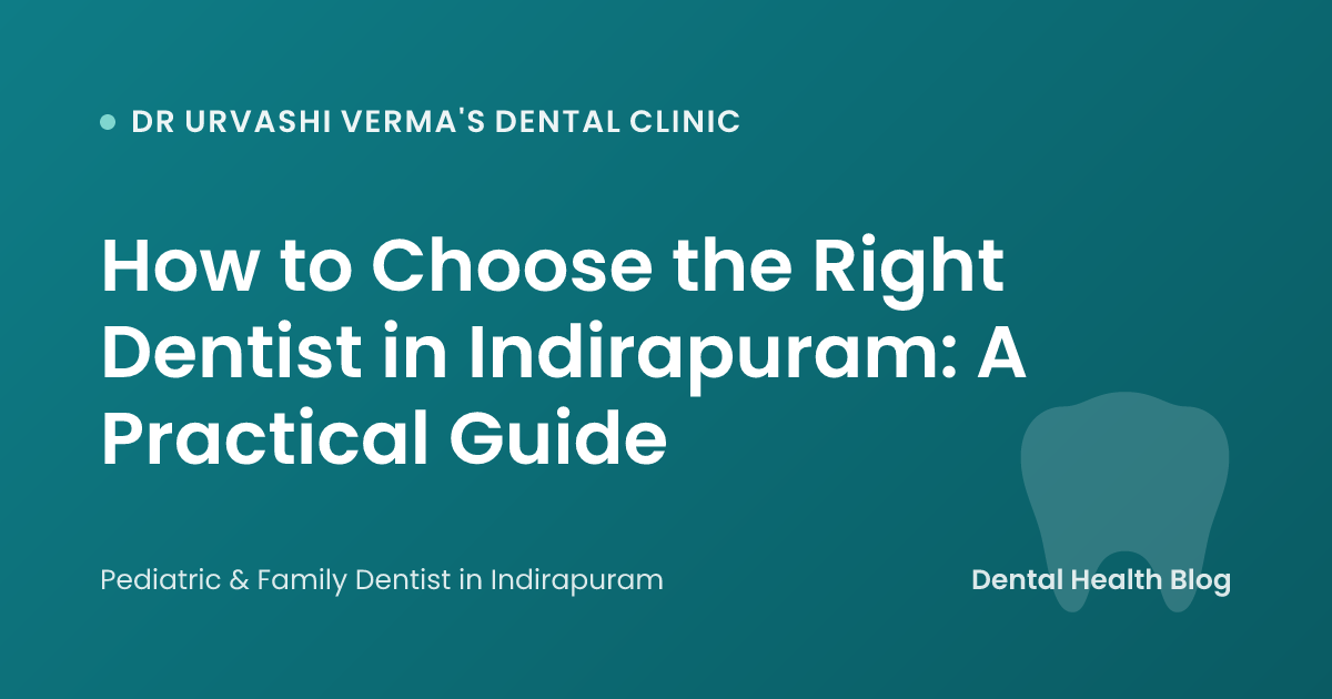 How to Choose the Right Dentist in Indirapuram: A Practical Guide