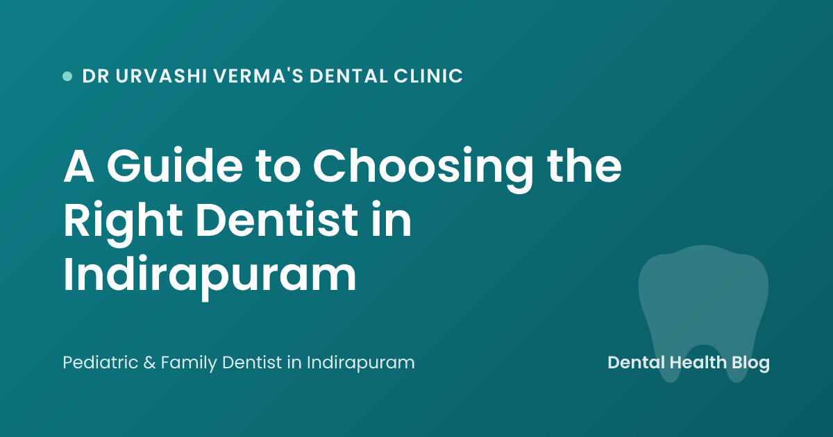 A Guide to Choosing the Right Dentist in Indirapuram