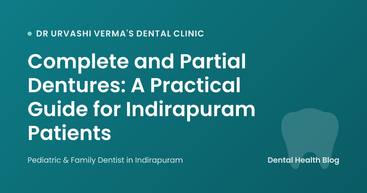Complete and Partial Dentures: A Practical Guide for Indirapuram Patients