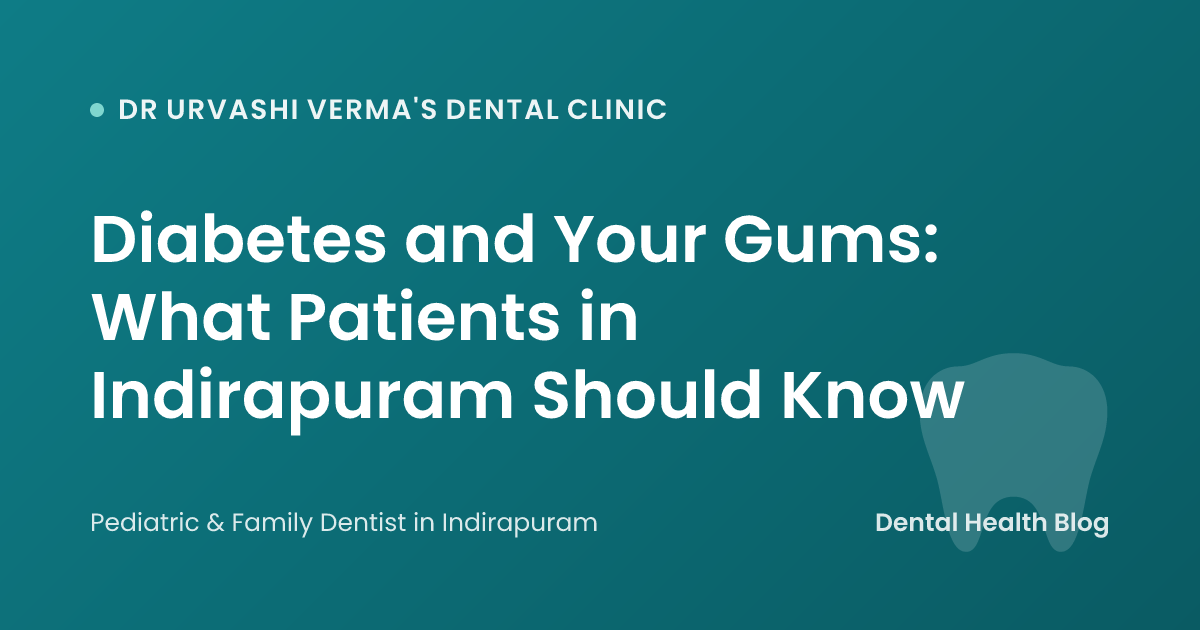 Diabetes and Your Gums: What Patients in Indirapuram Should Know