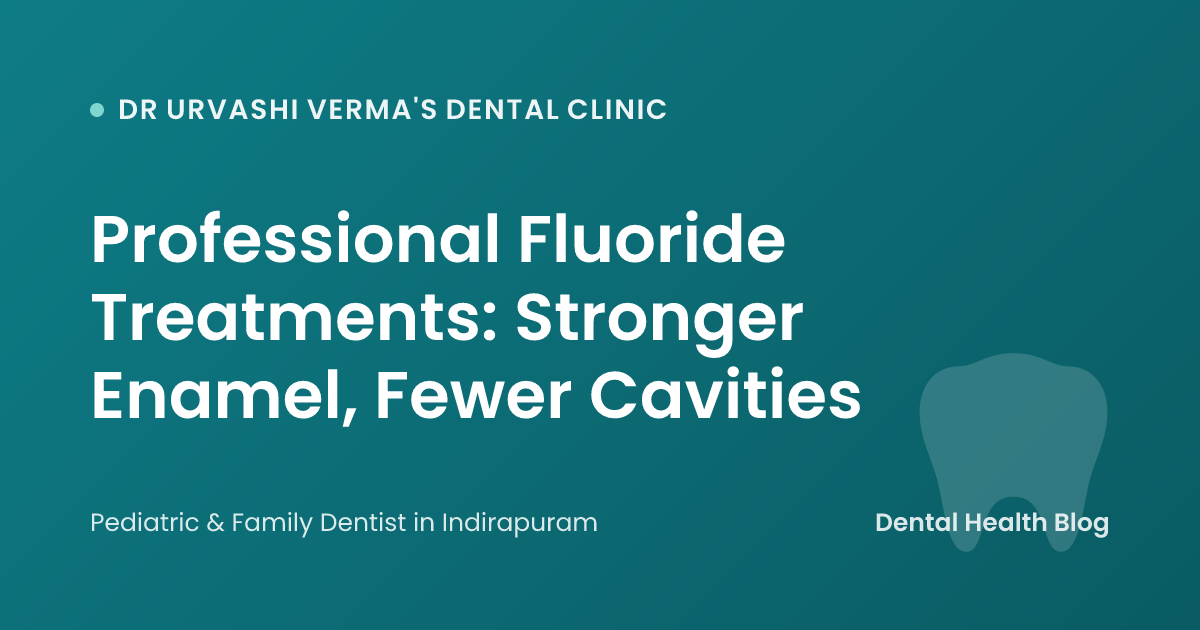 Professional Fluoride Treatments: Stronger Enamel, Fewer Cavities