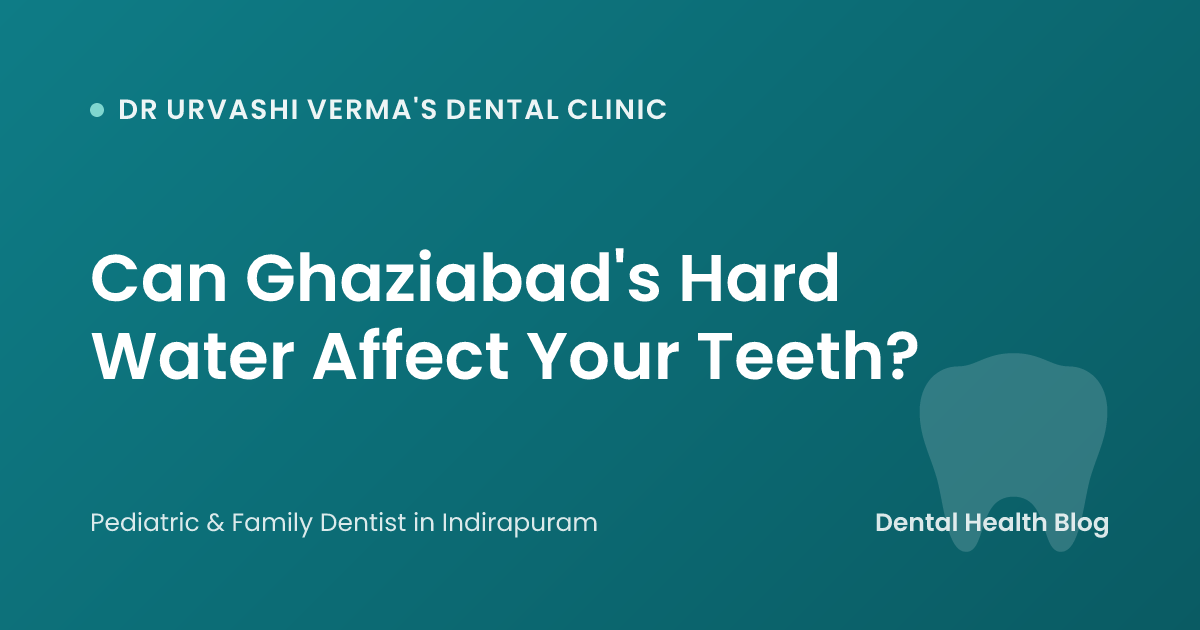 Can Ghaziabad's Hard Water Affect Your Teeth?