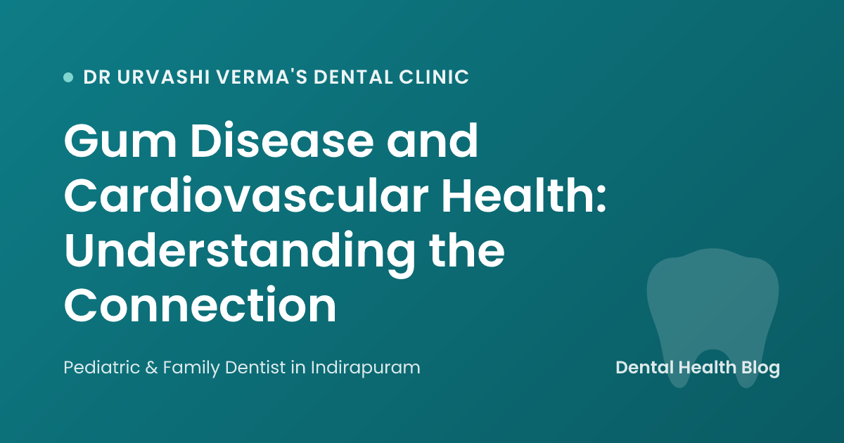 Gum Disease and Cardiovascular Health: Understanding the Connection