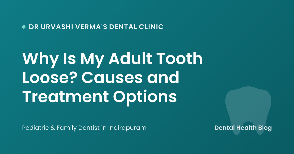 Why Is My Adult Tooth Loose? Causes and Treatment Options
