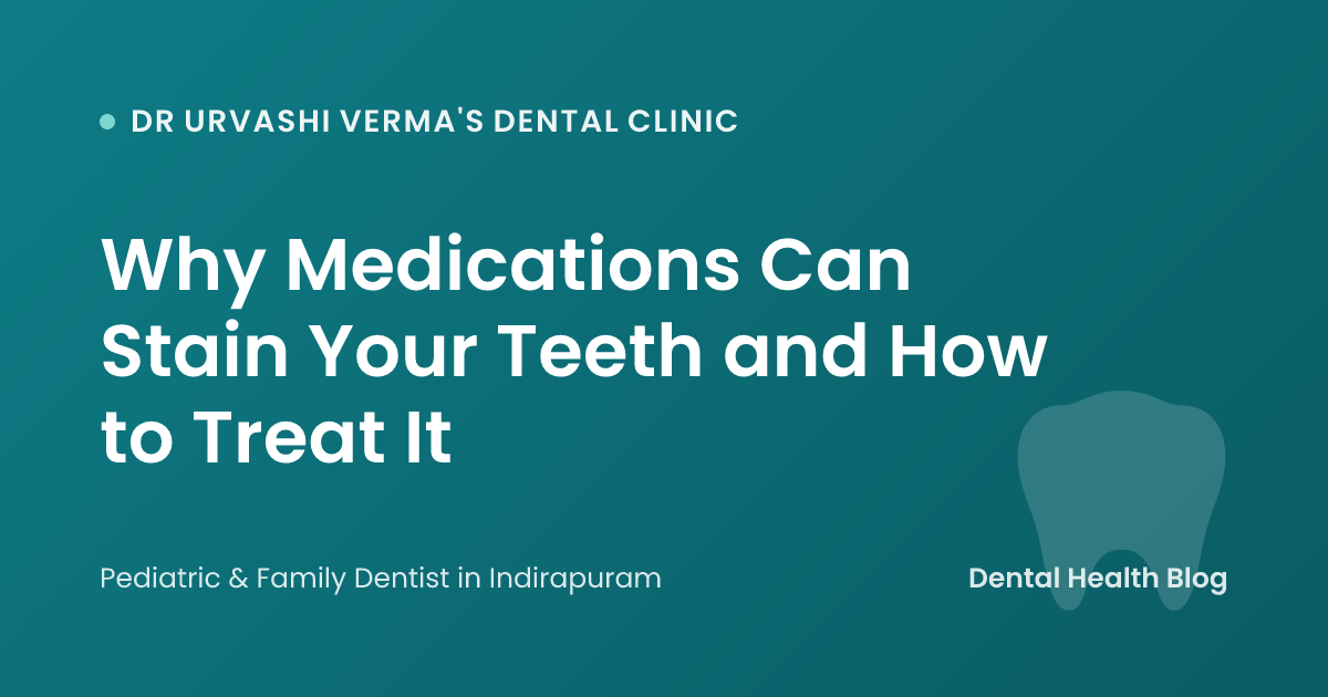 Why Medications Can Stain Your Teeth and How to Treat It