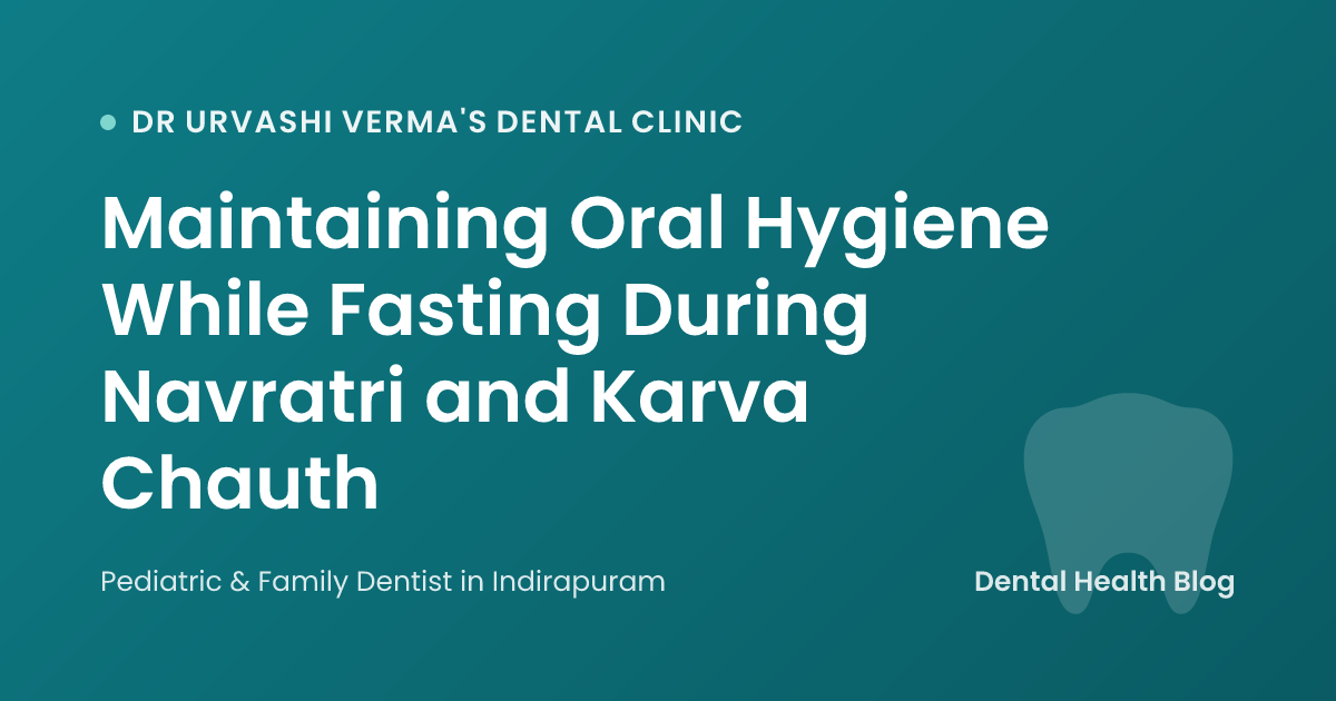 Maintaining Oral Hygiene While Fasting During Navratri and Karva Chauth