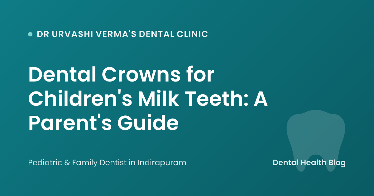 Dental Crowns for Children's Milk Teeth: A Parent's Guide