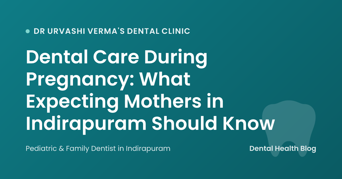 Dental Care During Pregnancy: What Expecting Mothers in Indirapuram Should Know