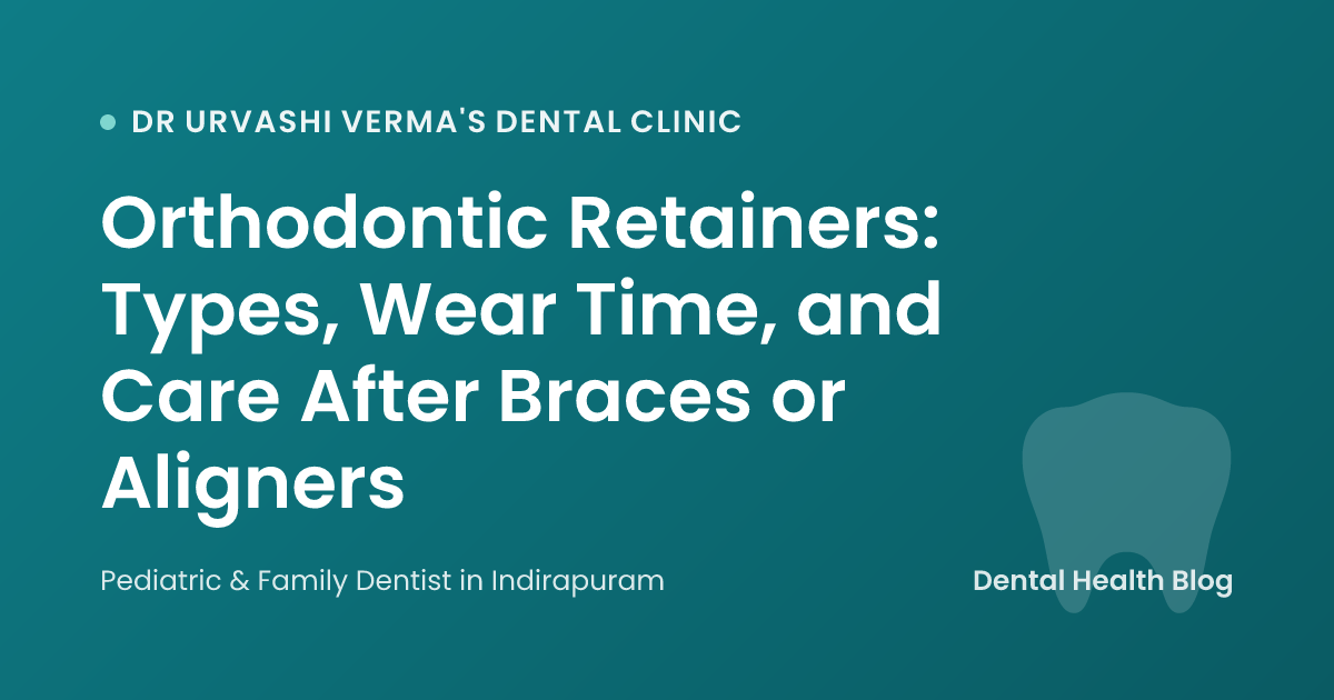 Orthodontic Retainers: Types, Wear Time, and Care After Braces or Aligners