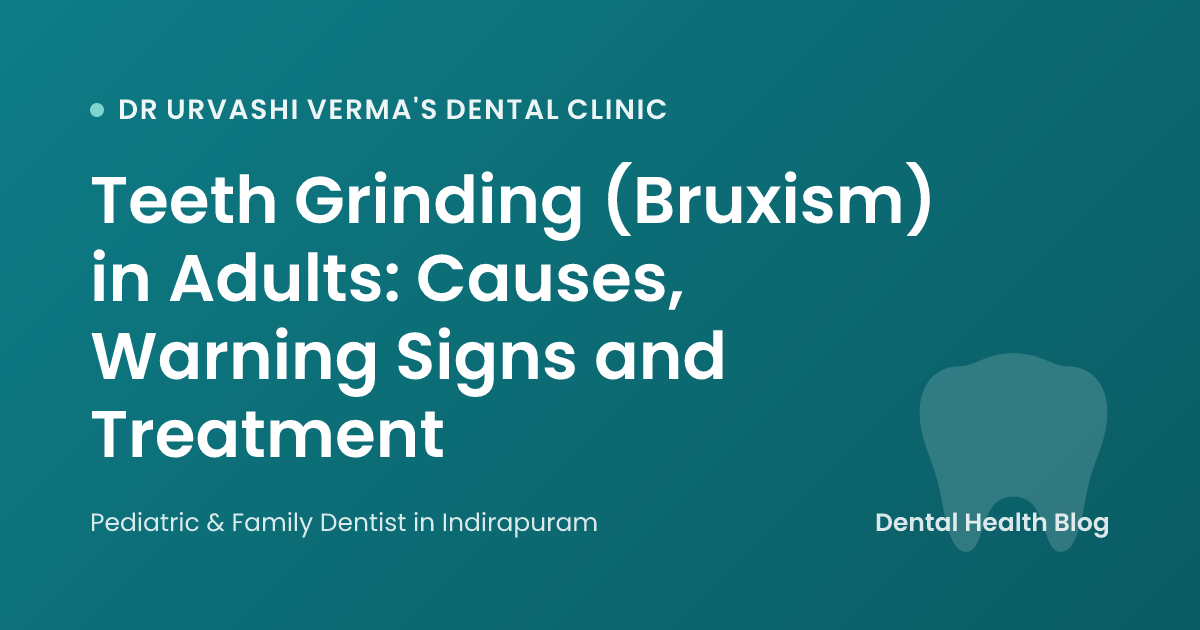 Teeth Grinding (Bruxism) in Adults: Causes, Warning Signs and Treatment