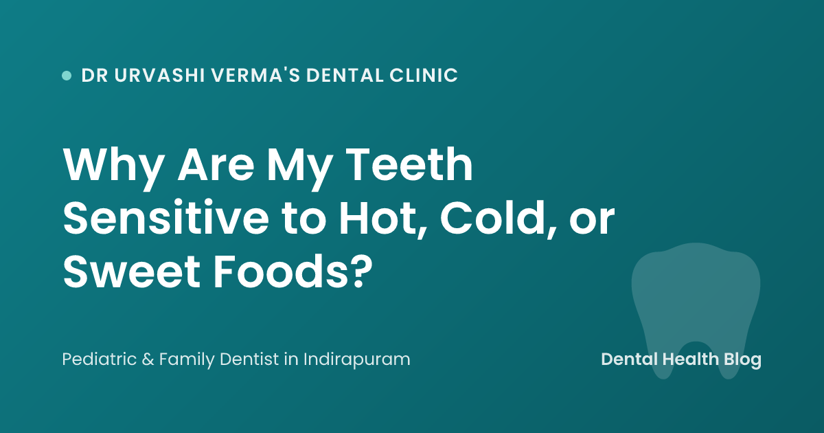 Why Are My Teeth Sensitive to Hot, Cold, or Sweet Foods?