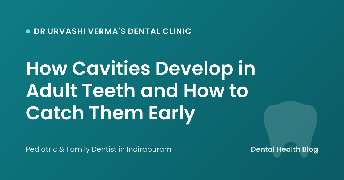 How Cavities Develop in Adult Teeth and How to Catch Them Early