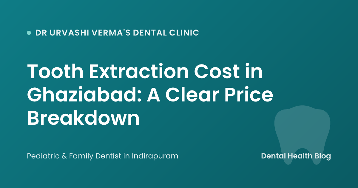 Tooth Extraction Cost in Ghaziabad: A Clear Price Breakdown