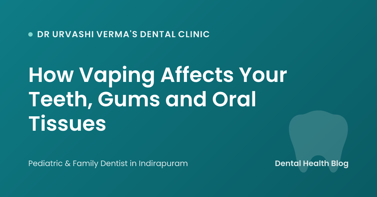 How Vaping Affects Your Teeth, Gums and Oral Tissues