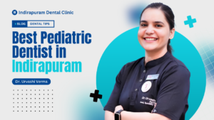 Read more about the article Best Pediatric Dentist in Indirapuram – Dr. Urvashi Verma